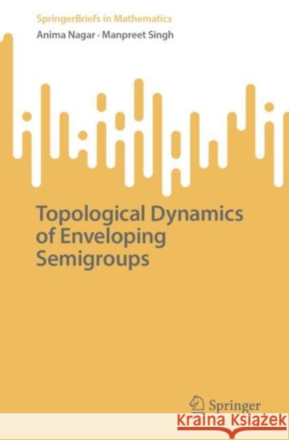 Topological Dynamics of Enveloping Semigroups Anima Nagar Manpreet Singh 9789811978760 Springer - książka