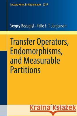 Transfer Operators, Endomorphisms, and Measurable Partitions Sergey Bezuglyi Palle Jorgensen 9783319924168 Springer - książka