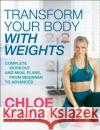 Transform Your Body With Weights: Complete Workout and Meal Plans From Beginner to Advanced Chloe Madeley 9781787631601 Transworld Publishers Ltd