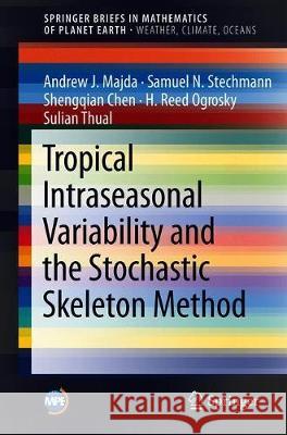 Tropical Intraseasonal Variability and the Stochastic Skeleton Method Andrew J. Majda Samuel N. Stechmann Shengqian Chen 9783030222468 Springer - książka