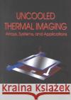 Uncooled Thermal Imaging Arrays, Systems and Applications Paul W. Kruse 9780819441225 SPIE Press
