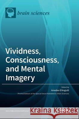 Vividness, Consciousness, and Mental Imagery: Making the Missing Links across Disciplines and Methods Amedeo D'Angiulli 9783036504124 Mdpi AG - książka