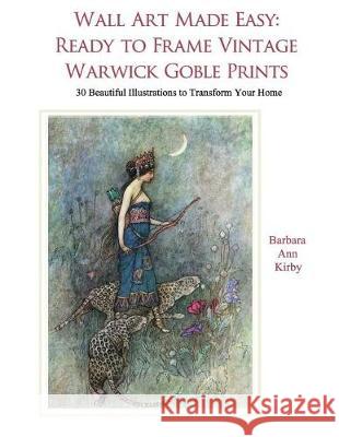 Wall Art Made Easy: Ready to Frame Vintage Warwick Goble Prints: 30 Beautiful Illustrations to Transform Your Home Barbara Ann Kirby 9781548689049 Createspace Independent Publishing Platform - książka