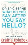 What Do You Say After You Say Hello: Gain control of your conversations and relationships Eric (M.D.) Berne 9780552176224 Transworld Publishers Ltd
