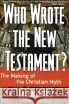 Who Wrote the New Testament?: The Making of the Christian Myth Burton L. Mack 9780060655181 HarperOne