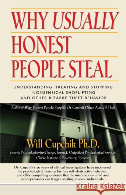 Why Usually Honest People Steal: Understanding, Treating and Stopping Nonsensical Shoplifting and Other Bizarre Theft Behavior Will Cupchik, PhD 9781896342108 Booklocker.com - książka