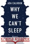 Why We Can't Sleep: Women's New Midlife Crisis Ada (Author) Calhoun 9781611854671 Grove Press / Atlantic Monthly Press