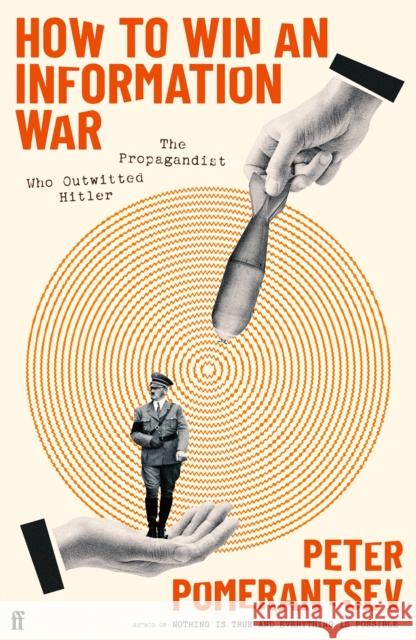 How to Win an Information War: The Propagandist Who Outwitted Hitler: BBC R4 Book of the Week Peter Pomerantsev 9780571366347