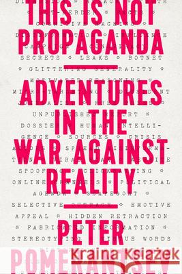 This Is Not Propaganda: Adventures in the War Against Reality Peter Pomerantsev 9781541762121