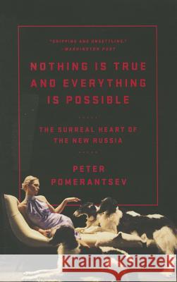 Nothing Is True and Everything Is Possible Peter Pomerantsev 9781610396004